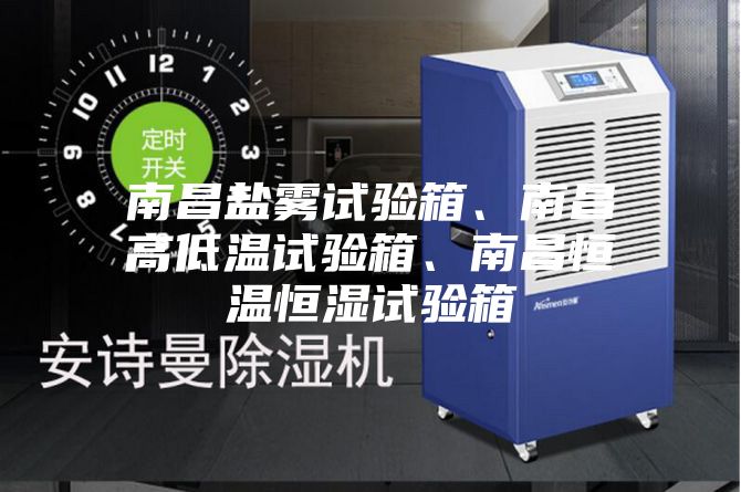 南昌鹽霧試驗箱、南昌高低溫試驗箱、南昌恒溫恒濕試驗箱