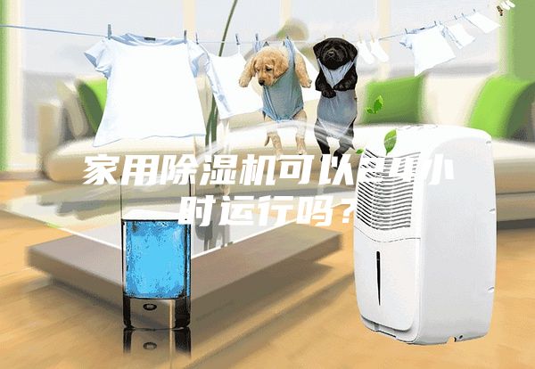 家用除濕機可以24小時運行嗎？