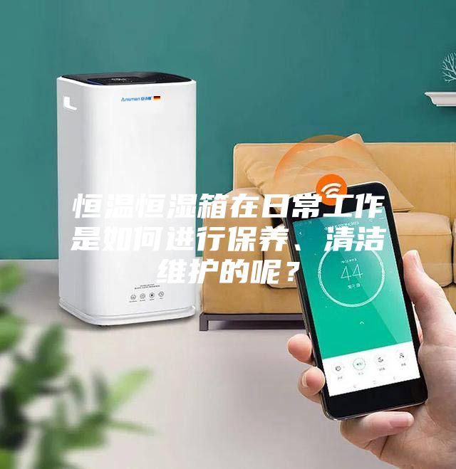 恒溫恒濕箱在日常工作是如何進行保養(yǎng)、清潔維護的呢?