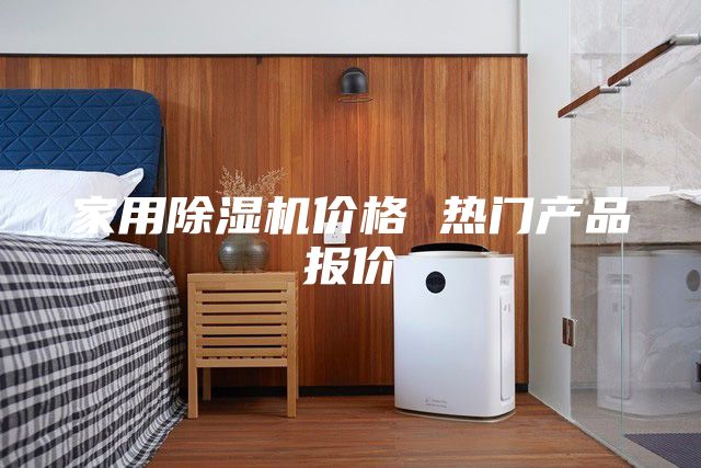 家用除濕機價格 熱門產(chǎn)品報價