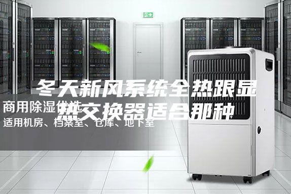冬天新風系統全熱跟顯熱交換器適合那種