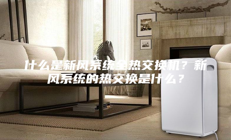 什么是新風系統全熱交換機？新風系統的熱交換是什么？