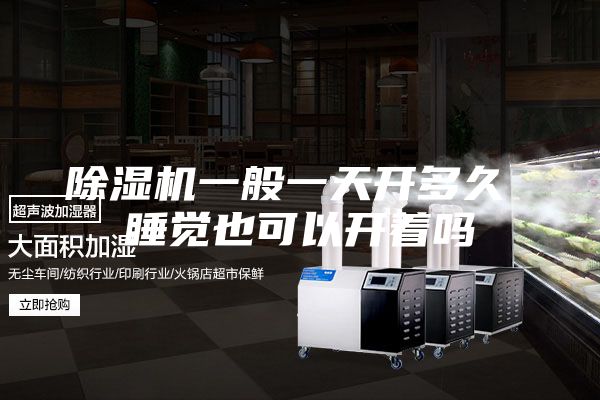 除濕機(jī)一般一天開(kāi)多久 睡覺(jué)也可以開(kāi)著嗎