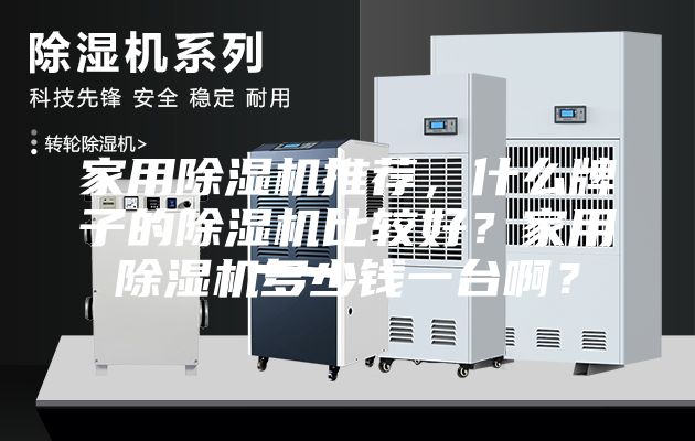 家用除濕機推薦，什么牌子的除濕機比較好？家用除濕機多少錢一臺啊？