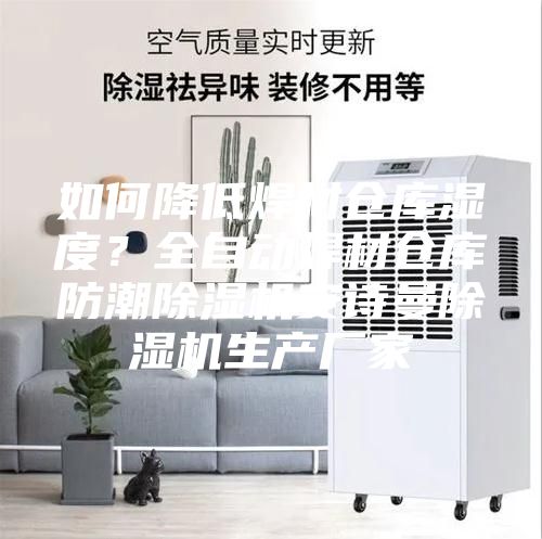 如何降低焊材倉庫濕度?全自動焊材倉庫防潮除濕機安詩曼除濕機生產廠家