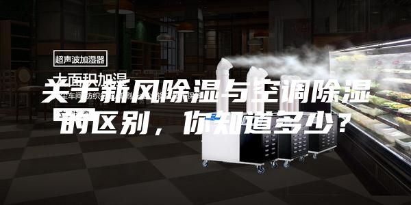 關(guān)于新風(fēng)除濕與空調(diào)除濕的區(qū)別，你知道多少？