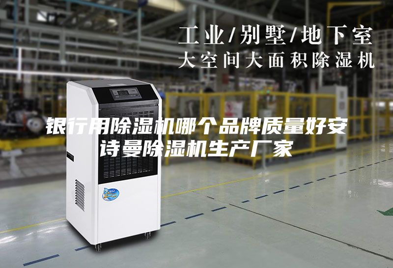 銀行用除濕機(jī)哪個(gè)品牌質(zhì)量好安詩曼除濕機(jī)生產(chǎn)廠家