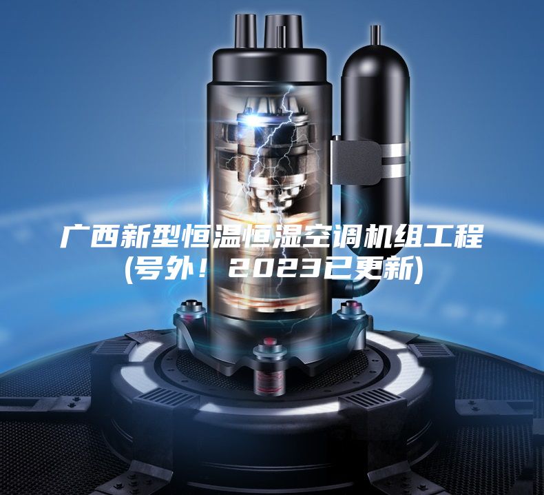 廣西新型恒溫恒濕空調(diào)機(jī)組工程(號(hào)外!2023已更新)