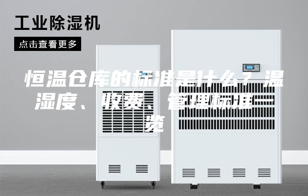 恒溫倉庫的標(biāo)準(zhǔn)是什么？溫濕度、收費、管理標(biāo)準(zhǔn)一覽