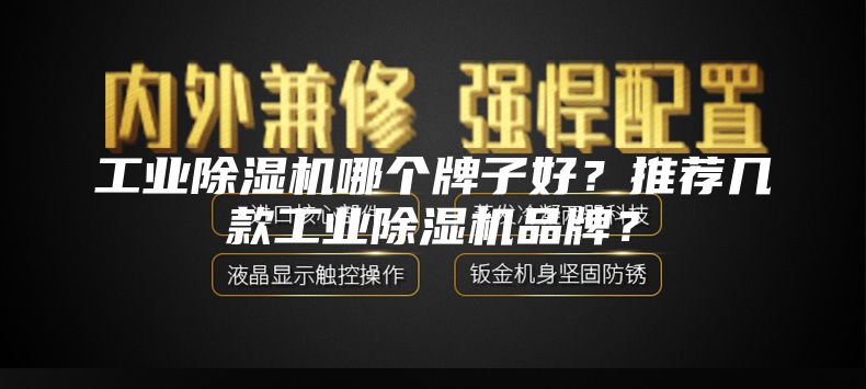 工業除濕機哪個牌子好?推薦幾款工業除濕機品牌?
