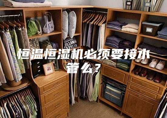 恒溫恒濕機必須要接水管么?