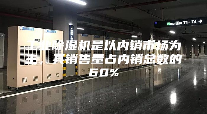 工業除濕機是以內銷市場為主，其銷售量占內銷總數的60%