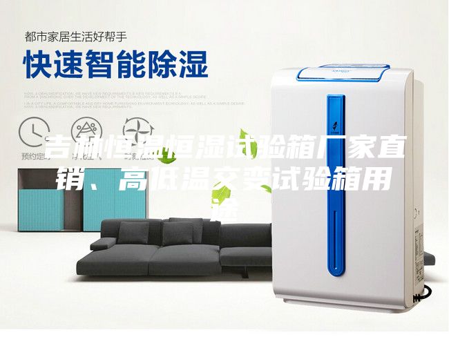 吉林恒溫恒濕試驗(yàn)箱廠家直銷(xiāo)、高低溫交變?cè)囼?yàn)箱用途