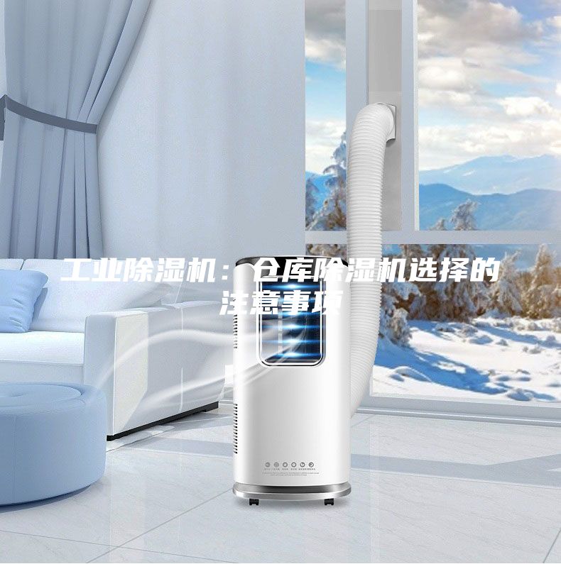 工業(yè)除濕機(jī)：倉庫除濕機(jī)選擇的注意事項(xiàng)