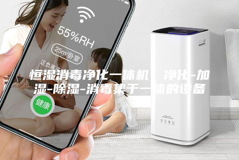 恒濕消毒凈化一體機，凈化-加濕-除濕-消毒集于一體的設備