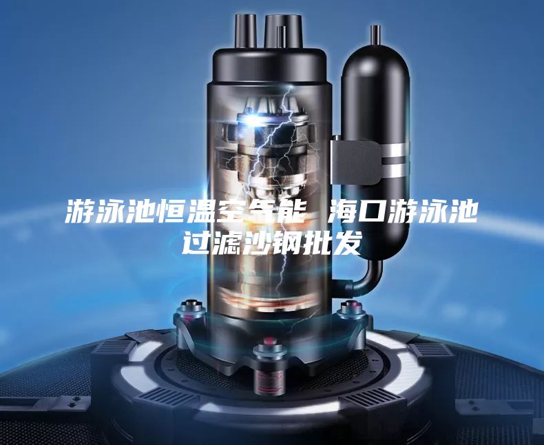 游泳池恒溫空氣能 海口游泳池過濾沙鋼批發