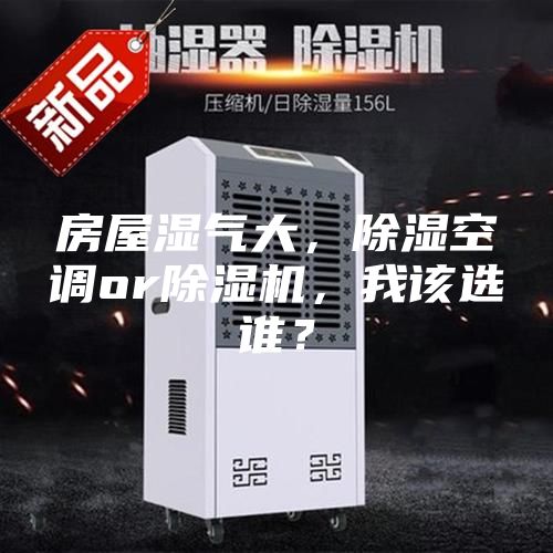 房屋濕氣大，除濕空調or除濕機，我該選誰？