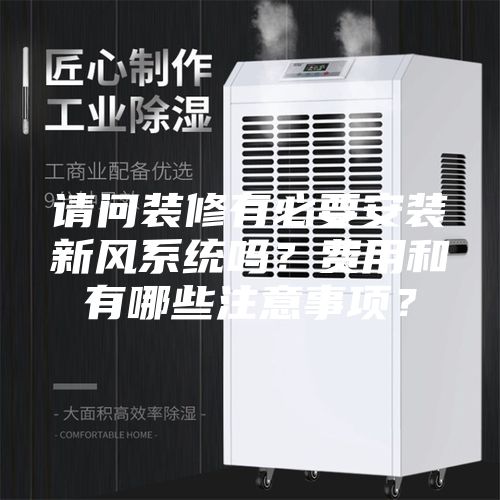 請(qǐng)問(wèn)裝修有必要安裝新風(fēng)系統(tǒng)嗎？費(fèi)用和有哪些注意事項(xiàng)？