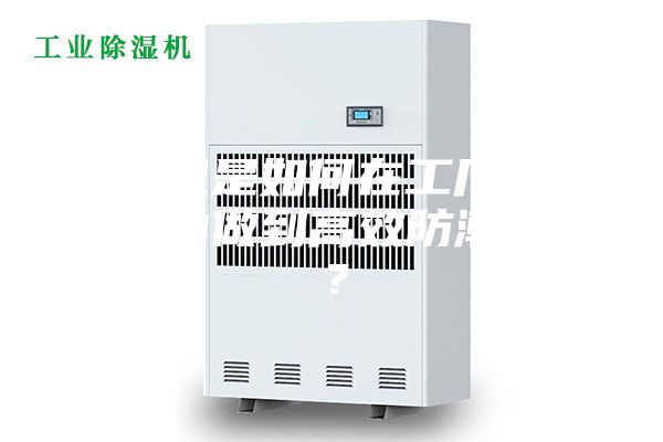 除濕機(jī)是如何在工廠車間倉庫內(nèi)做到高效防潮除濕？