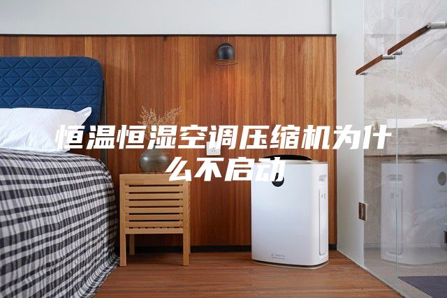 恒溫恒濕空調(diào)壓縮機為什么不啟動