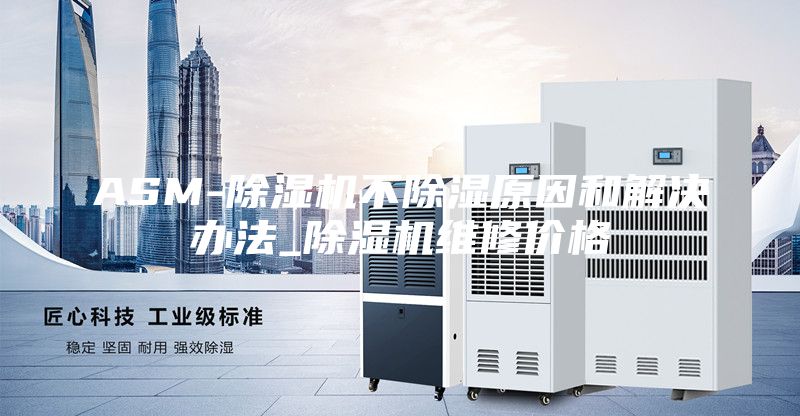 ASM-除濕機不除濕原因和解決辦法_除濕機維修價格