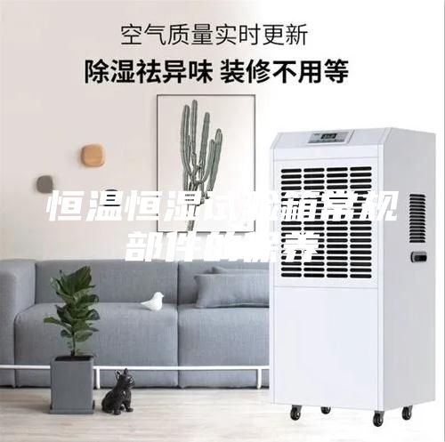 恒溫恒濕試驗箱常規部件的保養