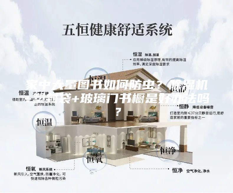 家中大量圖書如何防蟲？除濕機(jī)+塑封袋+玻璃門書櫥是好辦法嗎？