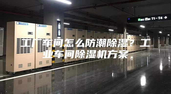 工廠車間怎么防潮除濕?工業(yè)車間除濕機方案
