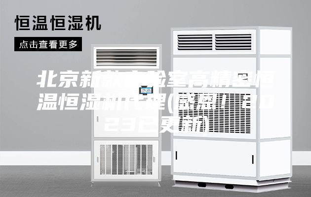 北京新款實驗室高精密恒溫恒濕機代理(感恩！2023已更新)