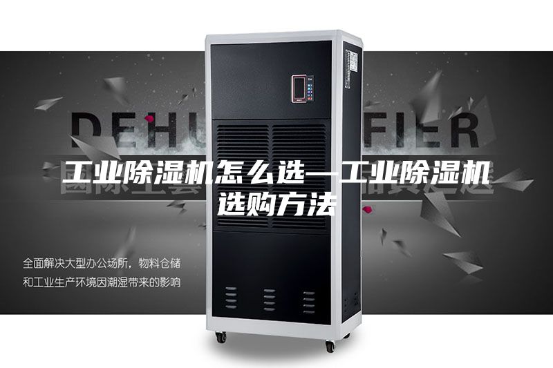 工業(yè)除濕機(jī)怎么選—工業(yè)除濕機(jī)選購方法