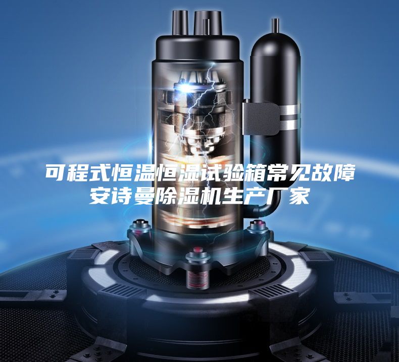 可程式恒溫恒濕試驗箱常見故障安詩曼除濕機生產(chǎn)廠家