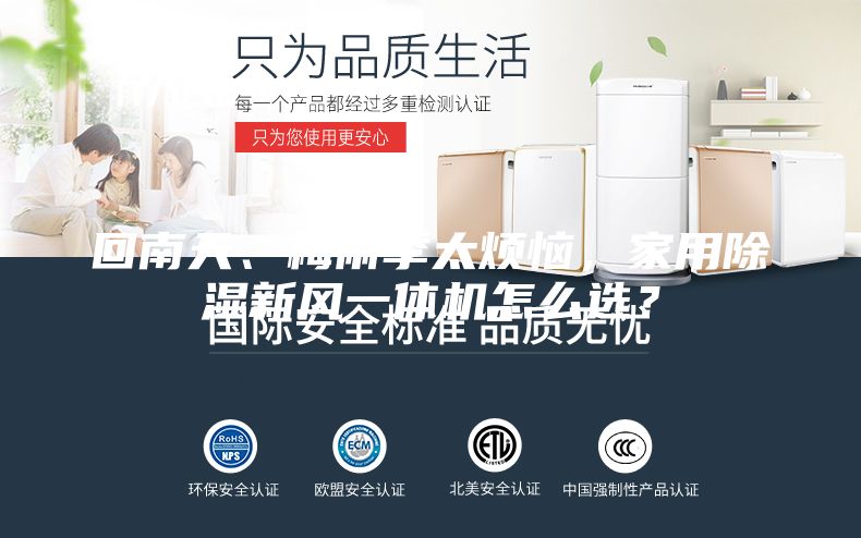 回南天、梅雨季太煩惱，家用除濕新風一體機怎么選？