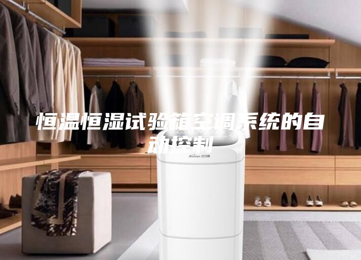 恒溫恒濕試驗(yàn)箱空調(diào)系統(tǒng)的自動控制