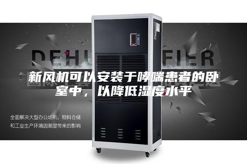 新風機可以安裝于哮喘患者的臥室中,以降低濕度水平