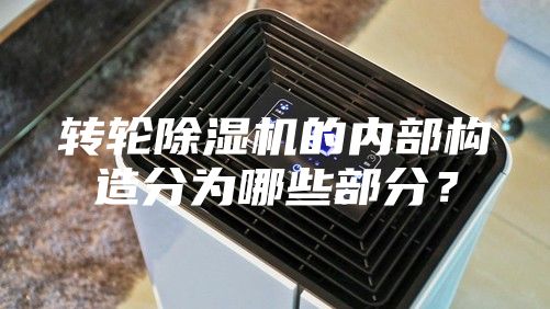 轉輪除濕機的內部構造分為哪些部分?