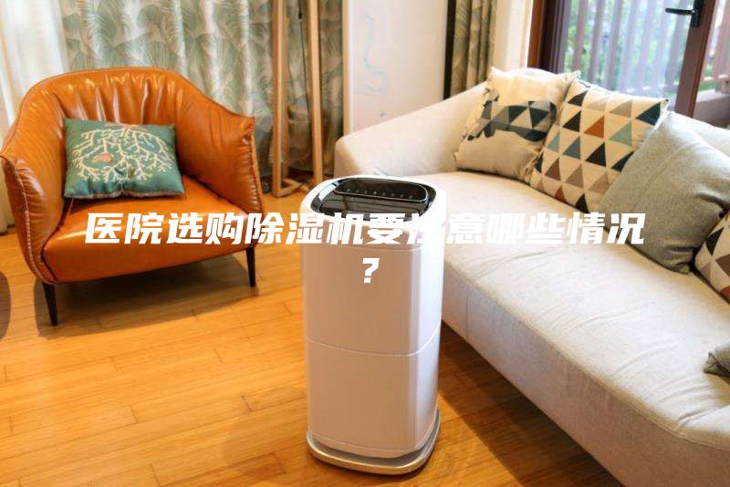 醫(yī)院選購除濕機要注意哪些情況?