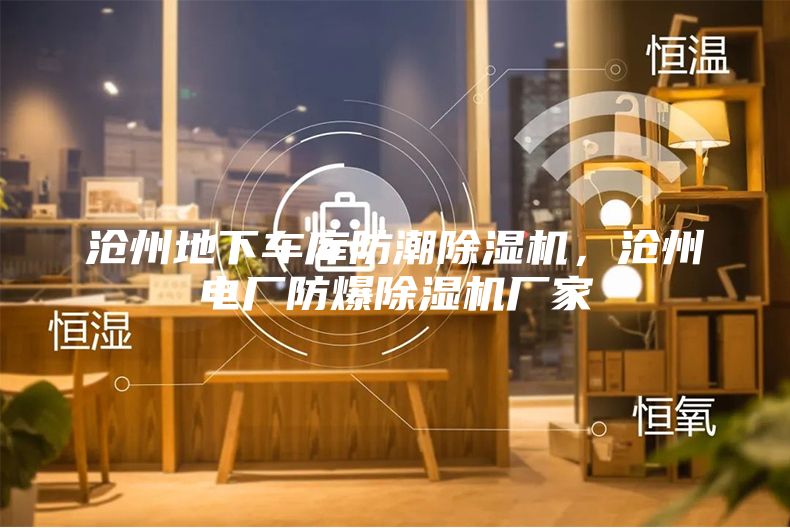 滄州地下車庫防潮除濕機,滄州電廠防爆除濕機廠家