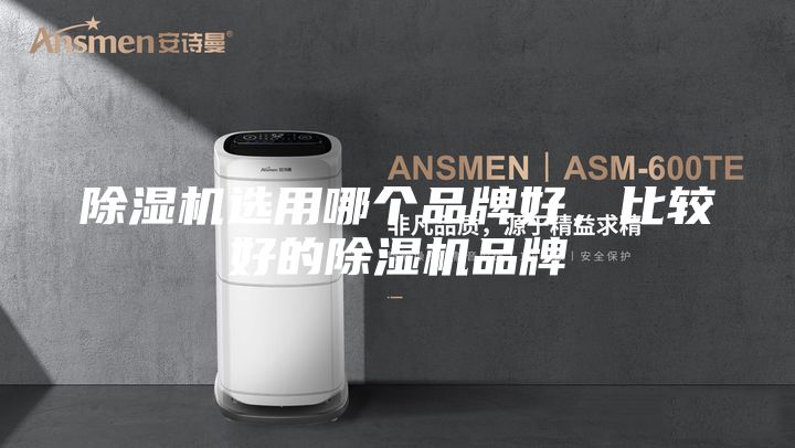 除濕機選用哪個品牌好,比較好的除濕機品牌