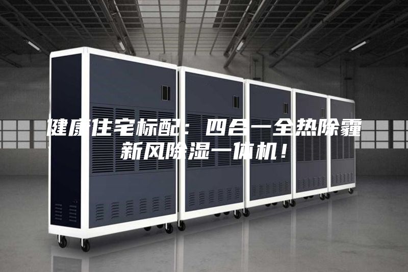 健康住宅標(biāo)配：四合一全熱除霾新風(fēng)除濕一體機！