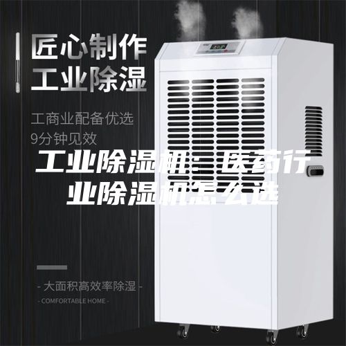 工業(yè)除濕機(jī):醫(yī)藥行業(yè)除濕機(jī)怎么選