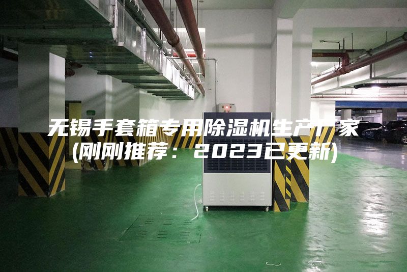 無錫手套箱專用除濕機生產廠家(剛剛推薦：2023已更新)