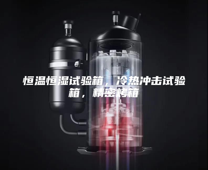 恒溫恒濕試驗箱，冷熱沖擊試驗箱，精密烤箱