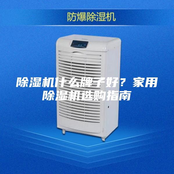 除濕機什么牌子好?家用除濕機選購指南