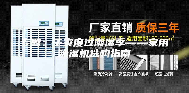 專(zhuān)題:干爽度過(guò)潮濕季——家用除濕機(jī)選購(gòu)指南