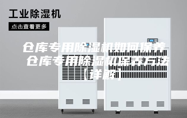 倉(cāng)庫(kù)專(zhuān)用除濕機(jī)如何保養(yǎng) 倉(cāng)庫(kù)專(zhuān)用除濕機(jī)保養(yǎng)方法【詳解】