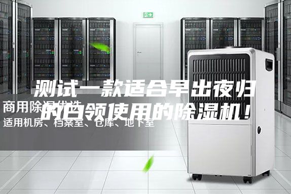 測試一款適合早出夜歸的白領(lǐng)使用的除濕機(jī)！