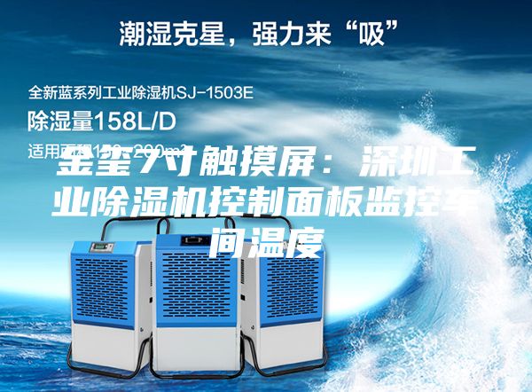 金璽7寸觸摸屏:深圳工業除濕機控制面板監控車間溫度