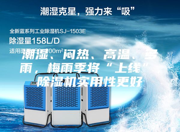 潮濕、悶熱、高溫、多雨,梅雨季將“上線”,除濕機實用性更好