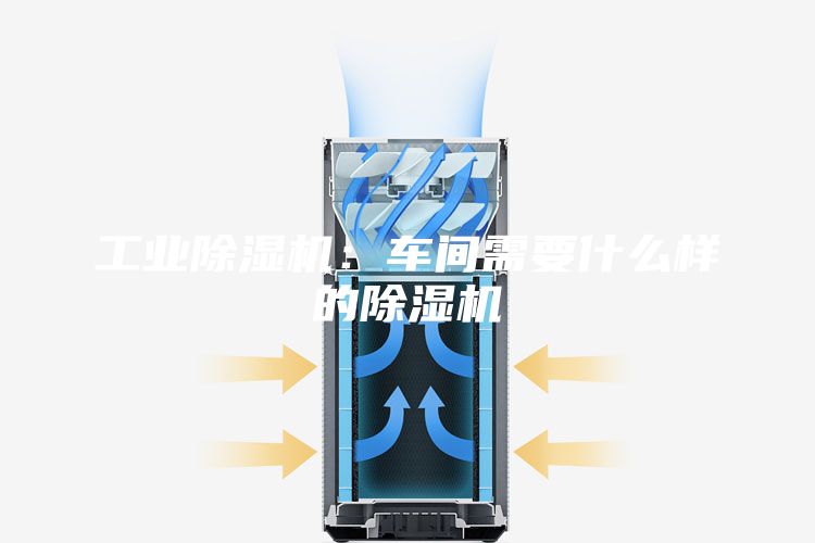 工業(yè)除濕機(jī):車間需要什么樣的除濕機(jī)