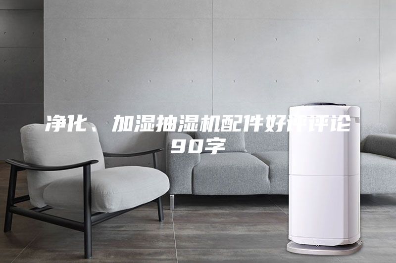 凈化、加濕抽濕機配件好評評論90字